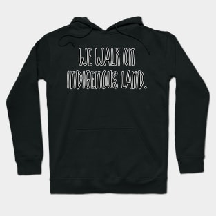 We walk on Indigenous land Hoodie